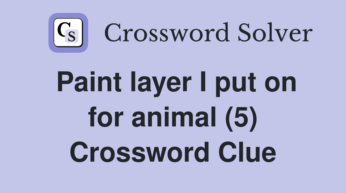 Paint layer I put on for animal (5) Crossword Clue Answers